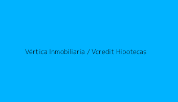 Vértica Inmobiliaria / Vcredit Hipotecas